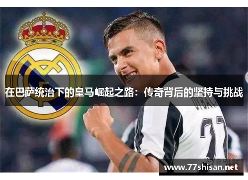 在巴萨统治下的皇马崛起之路：传奇背后的坚持与挑战